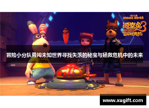 冒险小分队勇闯未知世界寻找失落的秘宝与拯救危机中的未来