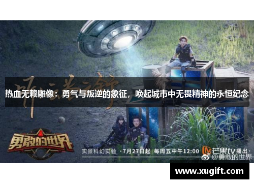 热血无赖雕像：勇气与叛逆的象征，唤起城市中无畏精神的永恒纪念