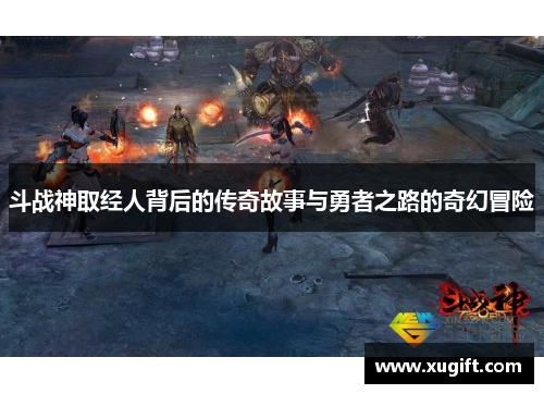 斗战神取经人背后的传奇故事与勇者之路的奇幻冒险